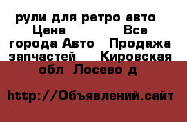 рули для ретро авто › Цена ­ 12 000 - Все города Авто » Продажа запчастей   . Кировская обл.,Лосево д.